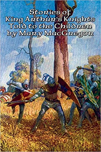Stories of King Arthur's Knights, Told to the Children
